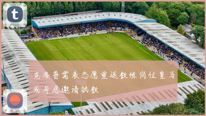 克洛普需表态愿重返教练岗位皇马或考虑邀请执教