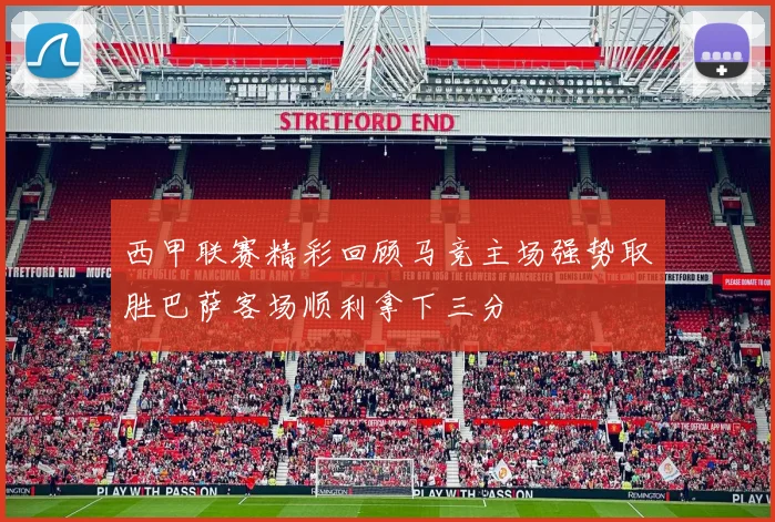 西甲联赛精彩回顾马竞主场强势取胜巴萨客场顺利拿下三分
