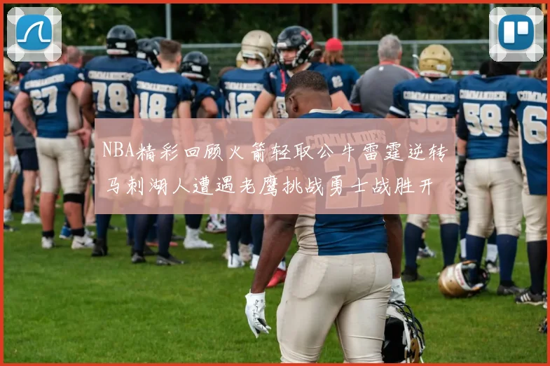 NBA精彩回顾火箭轻取公牛雷霆逆转马刺湖人遭遇老鹰挑战勇士战胜开拓者